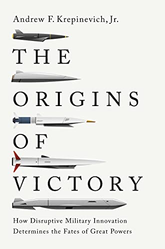 Cover of The Origins of Victory: How Disruptive Military Innovation Determines the Fates of Great Powers
