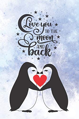 Love You To The Moon And Back: Cute Notebook for Penguin Lovers | Valentine Present for Loved One | Friend Co-Worker | Kids (Romantic Journals and Coloring Books for Adults and Kids)