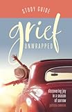 Grief Unwrapped Study Guide: Discovering Joy in a Season of Sorrow