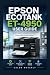 Epson EcoTank ET-4950 User Guide: A Complete Step-by-Step Setup, Troubleshooting, Wireless Printing, and Maintenance Manual for Easy Home and Office Mastery (English Edition)