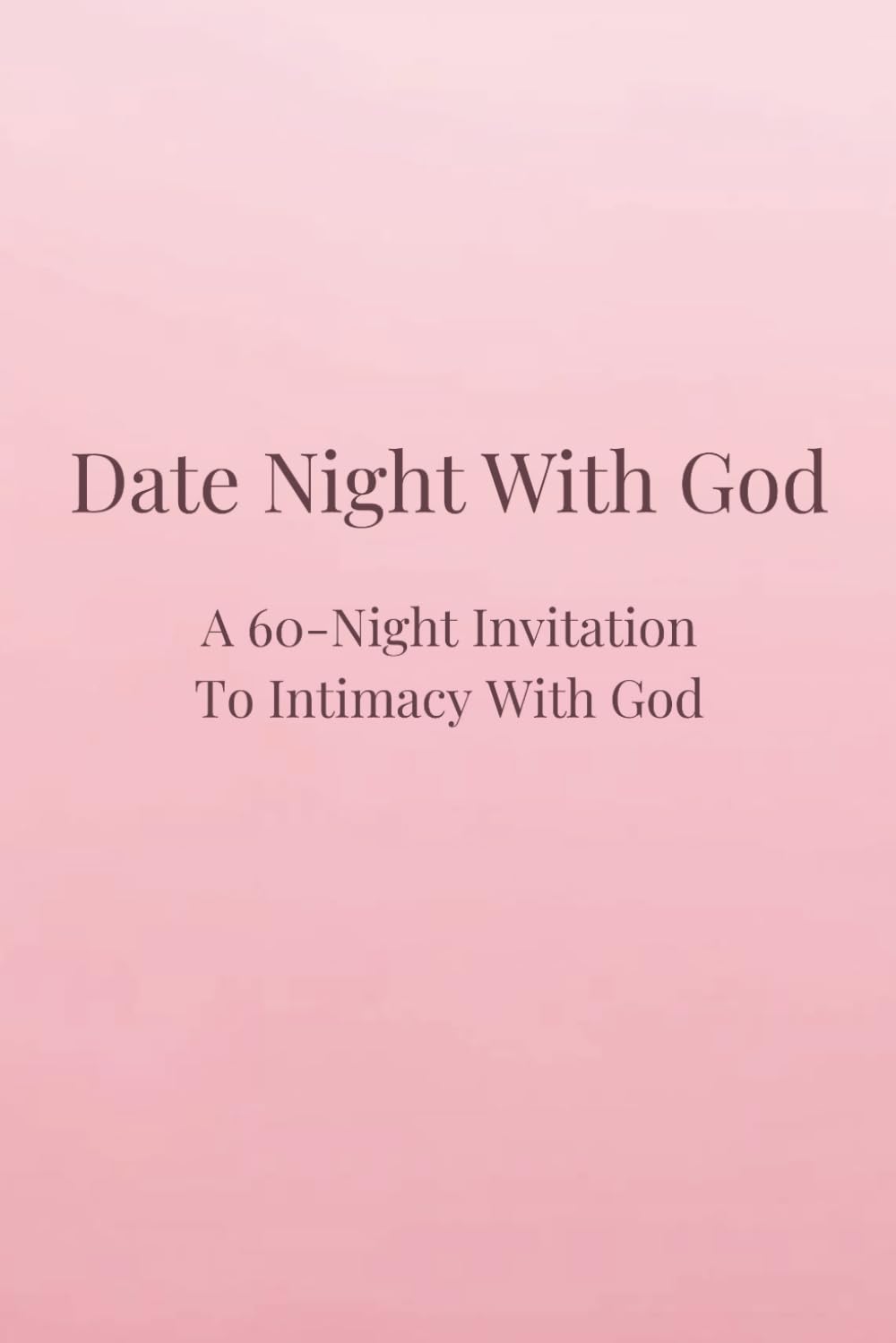 Date Night With God: A 60-Night Invitation To Intimacy With God