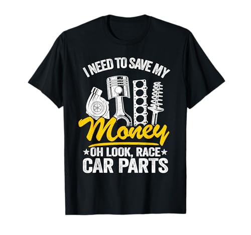 I Need To Save My Money Oh Look Race Car Parts Mechanic T-Shirt