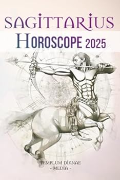 Sagittarius Horoscope 2025: The Complete Astrological Guide for Your Zodiacal Sign (Horoscope 2025 and Moon Calendars)