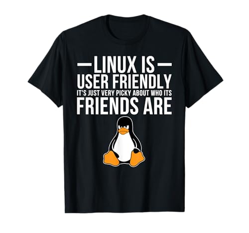 Linux Is User Friendly Just Very Picky Who It's Friends Are T-Shirt