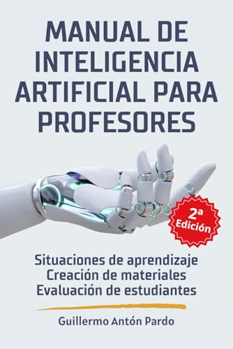 Manual de Inteligencia Artificial para profesores: Redacción de situaciones de aprendizaje. Creación de materiales educativos. Evaluación de estudiantes.