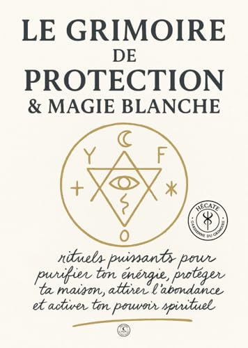 Le Grimoire de Protection et Magie blanche: 111 rituels puissants pour purifier ton énergie, protéger ta maison, attirer l' abondance et activer ton pouvoir spirituel