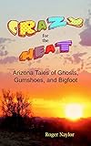 Crazy for the Heat: Arizona Tales of Ghosts, Gumshoes, and Bigfoot