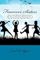 Fourever Sisters: The Childhood Adventures Of Four Sisters Raised On A Farm During World War II 1493629522 Book Cover