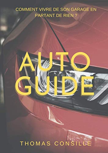 Auto-Guide: Vivre De Son Activité Automobile En Partant De Rien.