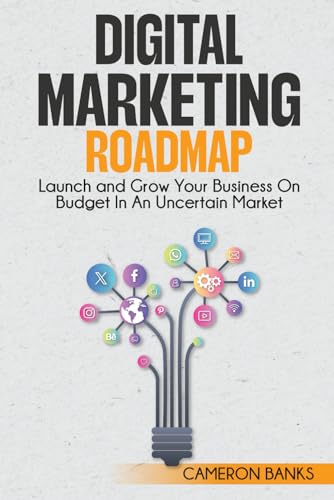 Digital Marketing Roadmap: Launch and Grow Your Business on a Bud...
