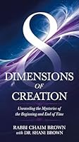 8 Dimensions of Creation: Unraveling The Mysteries Of The Beginning And End Of Time 1962522253 Book Cover