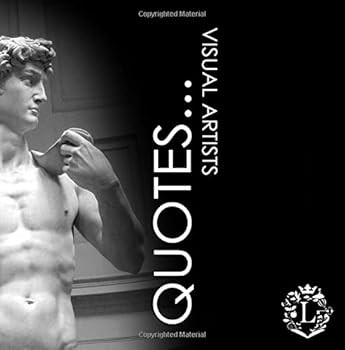 Quotes... Visual Artists: Inspiring Quotations by the Greatest Visual Artists: Van Gogh, Da Vinci, Degas, Cézanne, Monet, Michelangelo, Turner, Klimt, ... Caravaggio, Toulouse-Lautrec, Renoir..