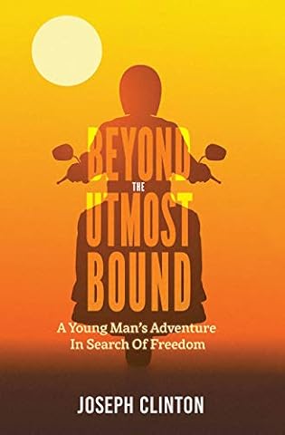 Beyond The Utmost Bound: A young man's adventure in search of freedom