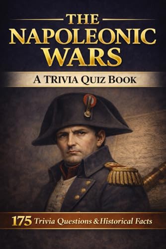 THE NAPOLEONIC WARS - A Trivia Book: 175 Quiz Questions & Historic Facts