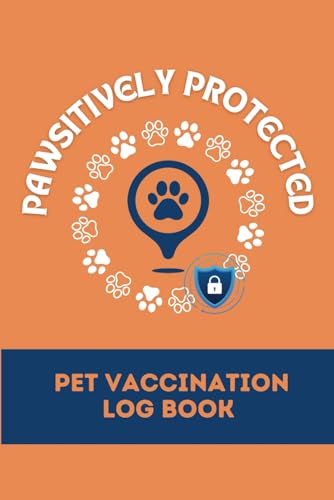 Pawsitively Protected Pet Vaccination Log Book: Immunization Log and Pet Medical History for Several Animals, Ideal Present for Anyone Who Loves Pets | Pet Vaccine Schedule Tracker Journal