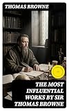 The Most Influential Works by Sir Thomas Browne: Religio Medici, Hydriotaphia & The Letter to a Friend (English Edition)
