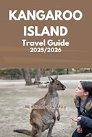 KANGAROO ISLAND TRAVEL GUIDE 2025/2026: Discover Pristine Beaches, Unique Wildlife, secret sea Bay conversational pack Kelly hill caves and coastal walk (All-Season Local Guides 2025) B0F5NNVDPL Book Cover