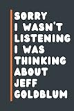 sorry I wasn't listening I was thinking about Jeff Goldblum: Composition Notebook Journal , Perfect Birthday Gift for Jeff Goldblum Lovers ,110 pages 6x9 inches