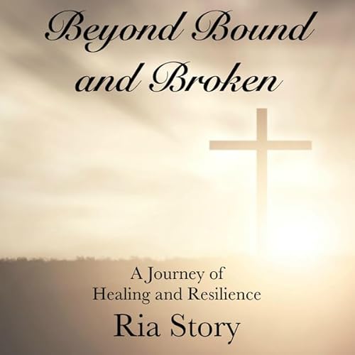 Couverture de Beyond Bound and Broken: A Journey of Healing and Resilience