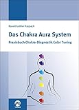 Das Chakra Aura System: Praxisbuch Chakra-Diagnositk Color Tuning