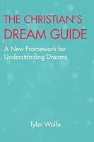 The Christian's Dream Guide: A New Framework for Understanding Dreams 1492884081 Book Cover