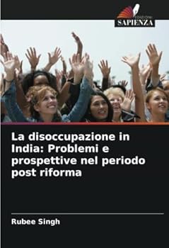 Paperback La disoccupazione in India: Problemi e prospettive nel periodo post riforma [Italian] Book