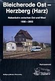 Bleicherode Ost - Herzberg (Harz): Nebenbahn zwischen Ost und West: Nebenbahn zwischen Ost und West 1908-2003. Vorw. v. Wolfgang Herdan (Eisenbahn- /Verkehrsgeschichte)