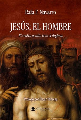 Jesús: El Hombre: El rostro oculto tras el dogma