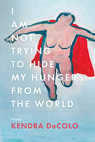 I Am Not Trying to Hide My Hungers from the World (American Poets Continuum Series, 185)