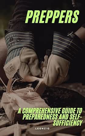 Preppers: A Comprehensive Guide to Preparedness and Self-Sufficiency