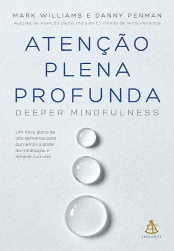 Atenção plena profunda (Deeper Mindfulness): Um novo plano de oito semanas para aumentar o poder da meditação e renovar sua vida