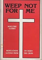 Weep not for me: Holy Week meditations on eight sayings from the cross 0895369745 Book Cover