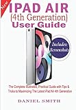 iPad Air (4th Generation) User Guide: The Complete Illustrated, Practical Guide with Tips & Tricks to Maximizing the latest iPad Air 4th Generation