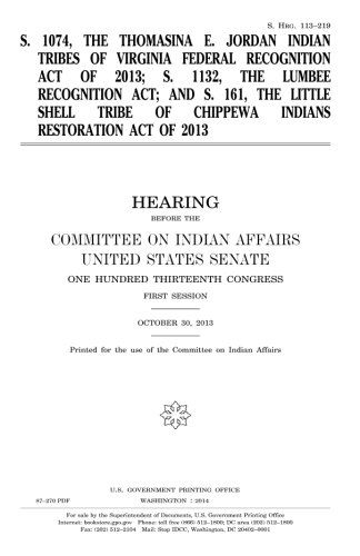 S. 1074, the Thomasina E. Jordan Indian Tribes of Virginia Federal Recognition Act of 2013; S. 1132, the Lumbee Recognition Act; and S. 161, the ... of Chippewa Indians Restoration Act of 2013