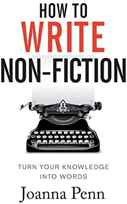 How To Write Non-Fiction: Turn Your Knowledge Into Words (Books for Writers)
