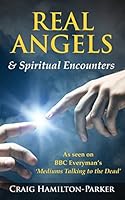 Real Angels and Spiritual Encounters: Experiences, Messages and Guidance 1505611547 Book Cover