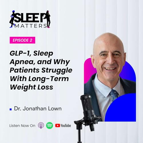 GLP-1, Sleep Apnea, and Why Patients Struggle With Long-Term Weight Loss With Dr. Jonathan Lown