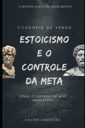 FILOSOFIA DE VENDA: ESTOICISMO E O CONTROLE DA META (Portuguese Edition)