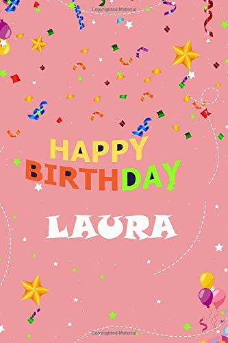 Happy Birthday LAURA- happy birthday notebook journal / Lined Notebook /Journal on your personal name - Unique & Special gift –: (6x9 inches, 120 Pages), Gift for the First Name LAURA.