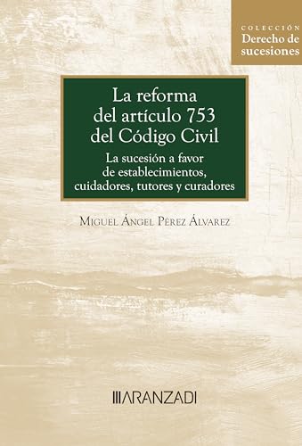 La reforma del artículo 753 del Código Civil: La sucesión a favor de establecimientos, cuidadores, tutores y curadores (Monografía) (Spanish Edition)