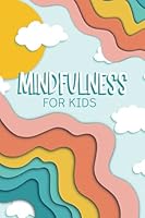 Mindfulness for Kids: A Journal for Children Age 6-12 to Stay Calm & Happy and to Reduce Anxiety 1646086147 Book Cover