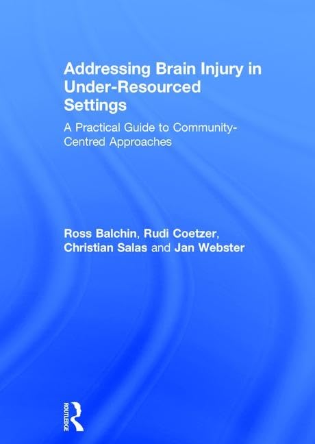Addressing Brain Injury in Under-Resourced Settings: A Practical Guide to Community-Centred Approaches      1st Edition