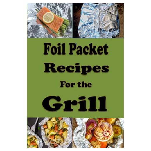 Foil Packet Recipes for the Grill: Cookbook full of Delicious Dishes to be Wrapped in Foil and Grilled Outdoors