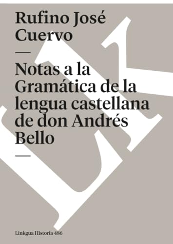 Notas a la Gramática de la lengua castellana de don Andrés Bello (Historia) (Spanish Edition)