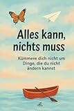 Alles kann, nichts muss: Kümmere dich nicht um Dinge, die du nicht ändern kannst