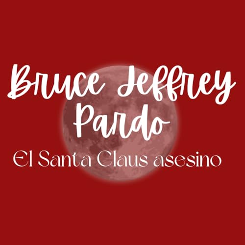 Especial de navidad: Bruce Jeffrey Pardo, El Santa Claus asesino