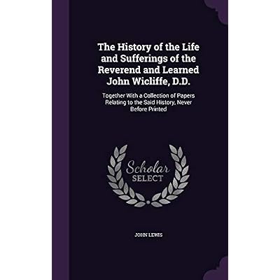 The History of the Life and Sufferings of the Reverend and Learned John Wicliffe, D.D.