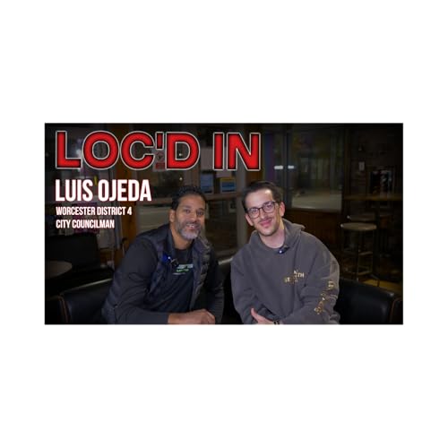 LOC'd In x Luis Ojeda | The Backstory of Worcester's District 4 City Councilman