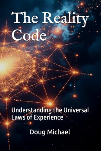 The Reality Code: Understanding the Universal Laws of Experience
