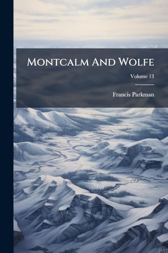 Montcalm And Wolfe: France And England In North America. Part Seventh; Volume 13